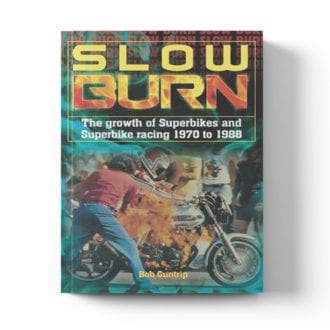 Product image for Slow Burn - The Growth of Superbikes & Superbike racing 1970 to 1988 | Bob Guntrip | Hardback